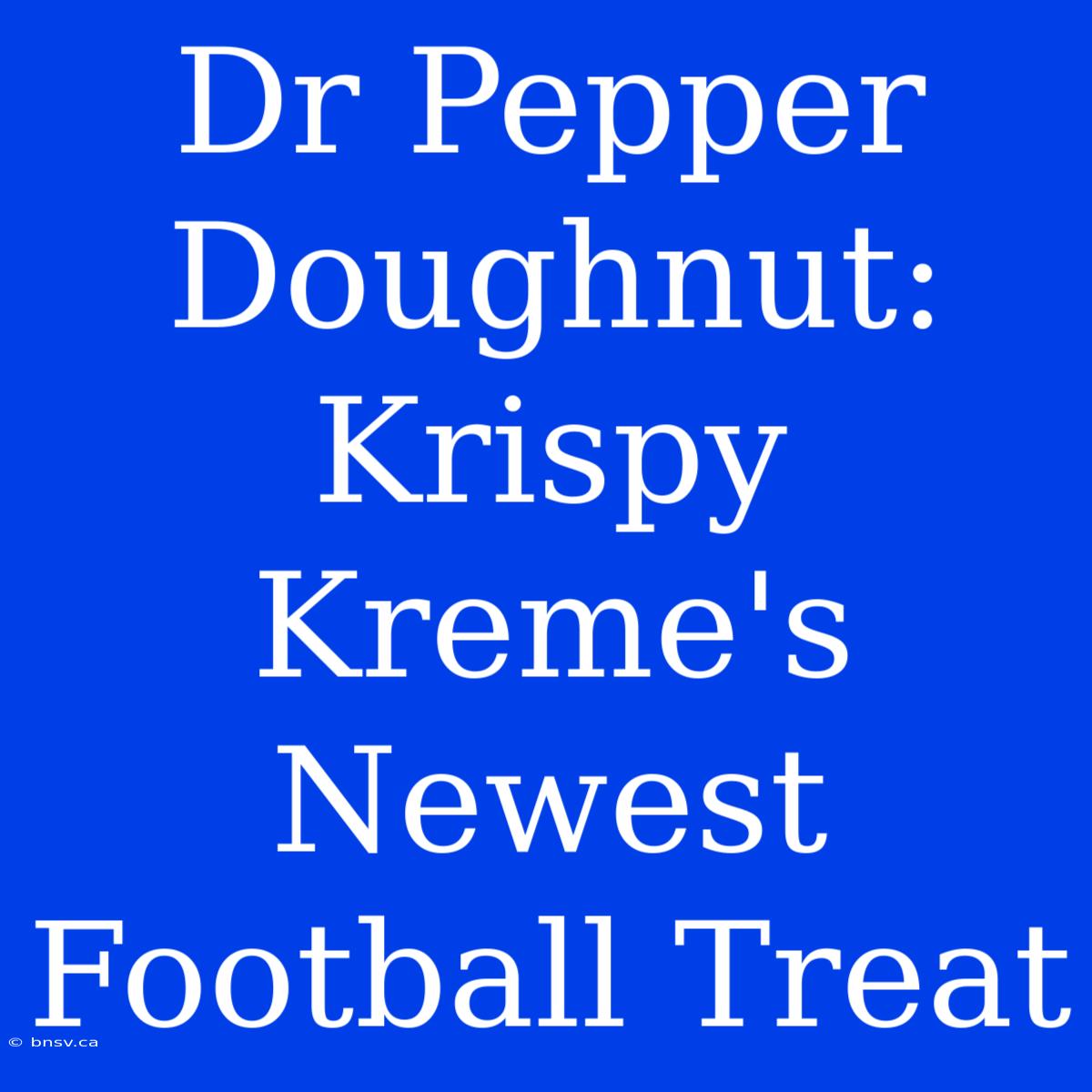 Dr Pepper Doughnut: Krispy Kreme's Newest Football Treat