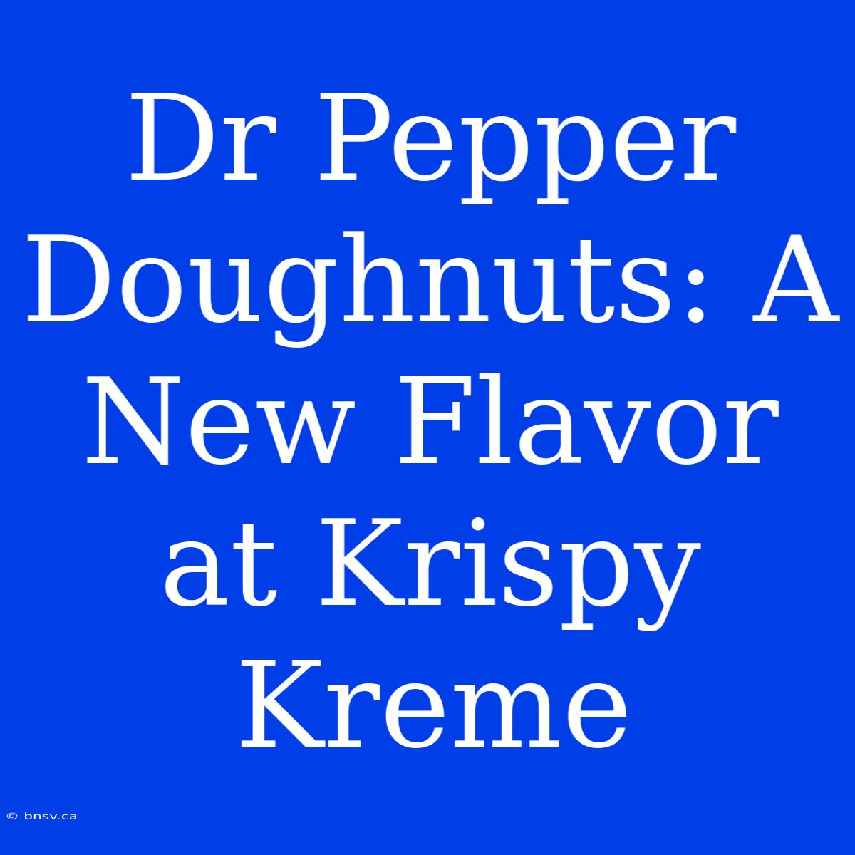 Dr Pepper Doughnuts: A New Flavor At Krispy Kreme