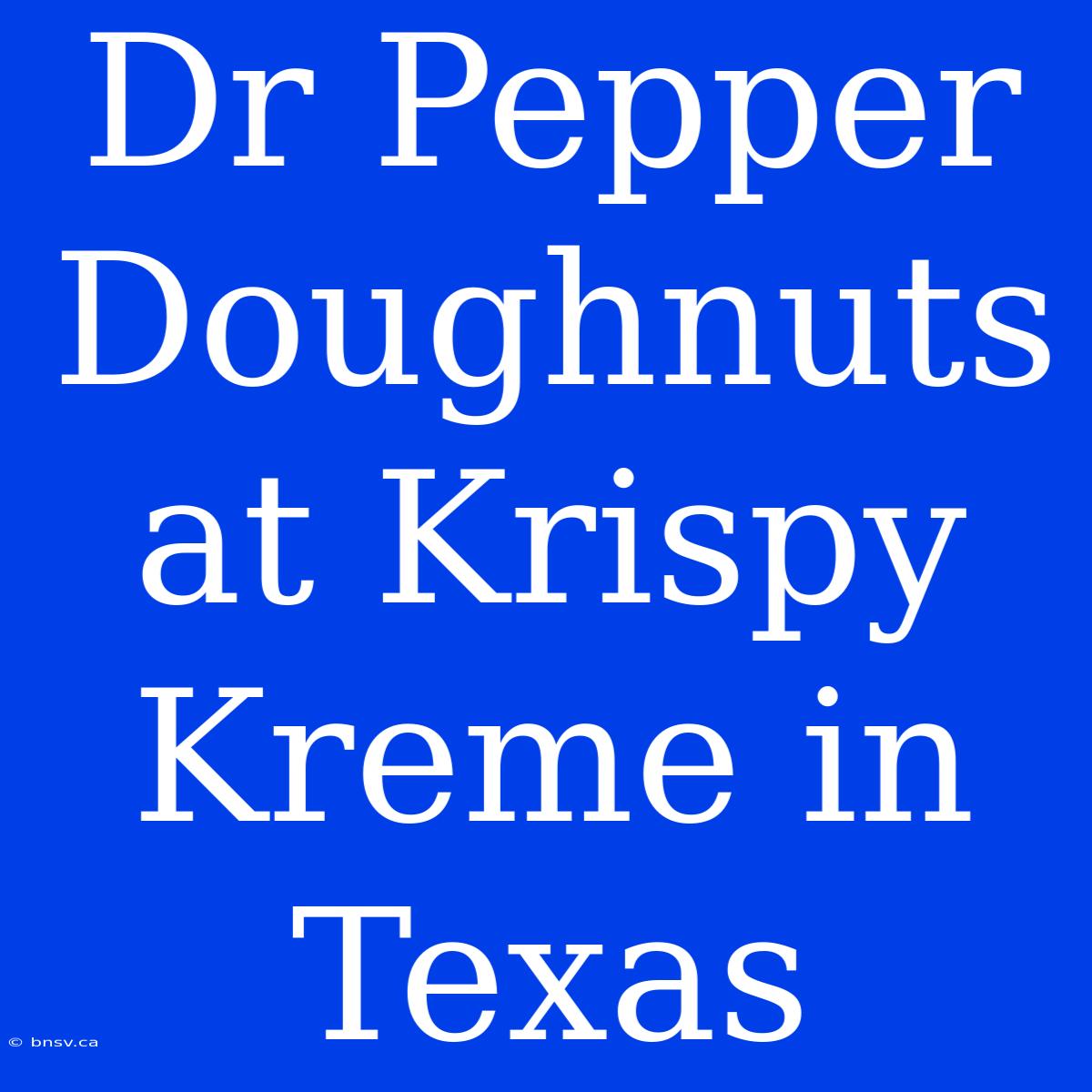 Dr Pepper Doughnuts At Krispy Kreme In Texas