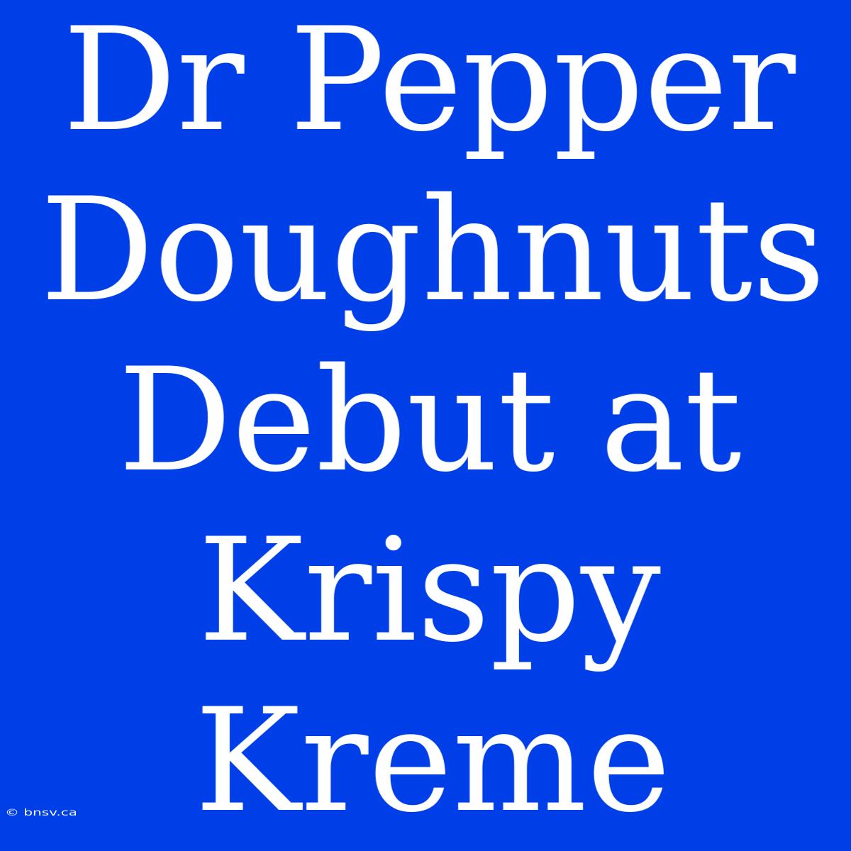 Dr Pepper Doughnuts Debut At Krispy Kreme