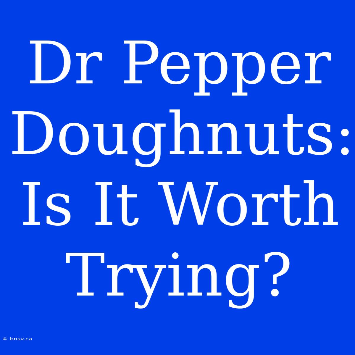 Dr Pepper Doughnuts: Is It Worth Trying?