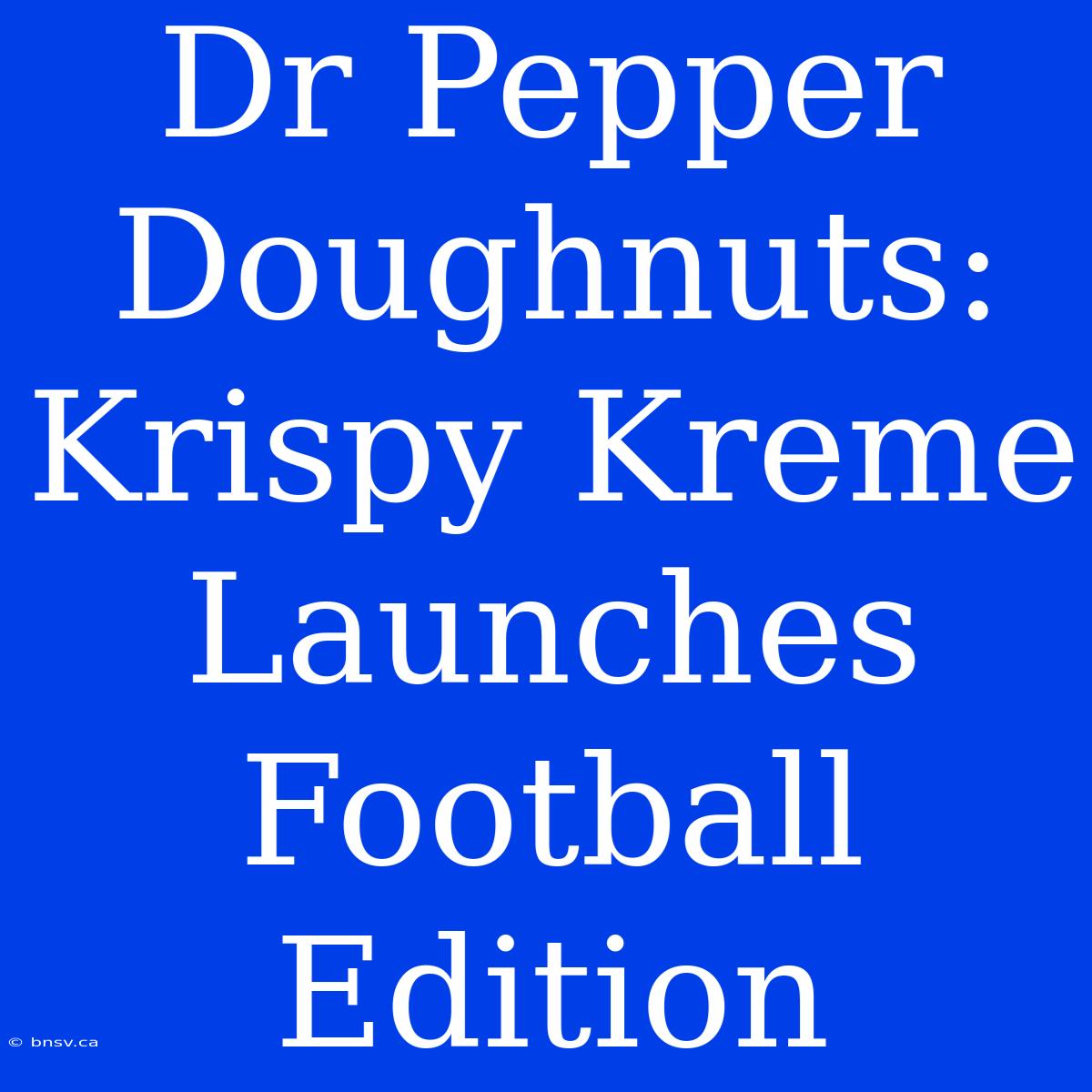 Dr Pepper Doughnuts: Krispy Kreme Launches Football Edition