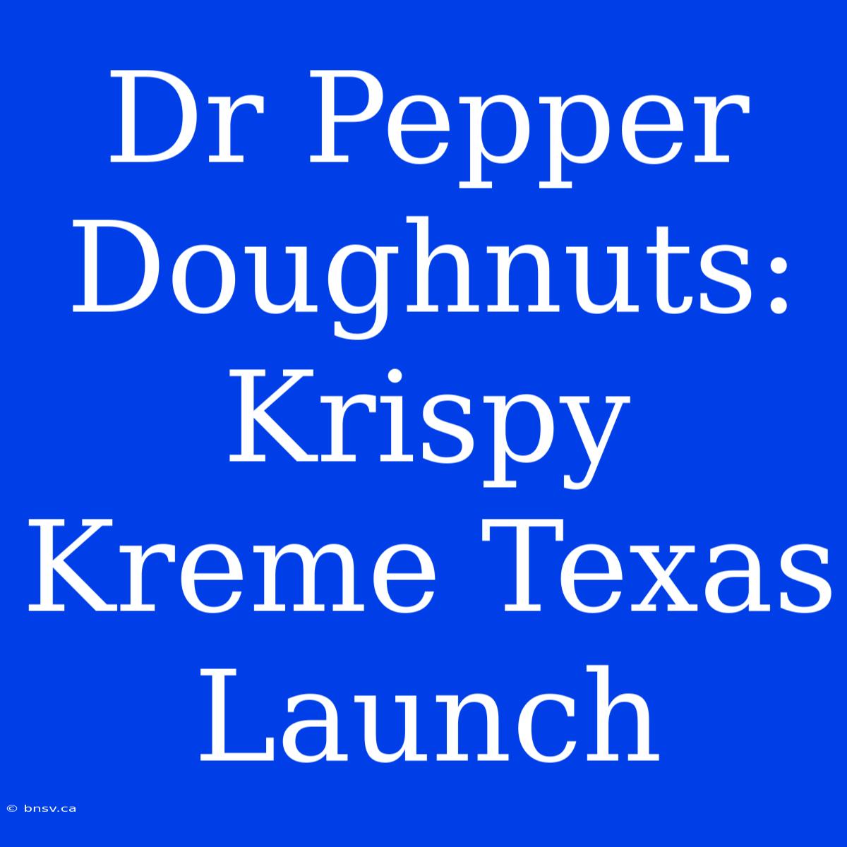 Dr Pepper Doughnuts: Krispy Kreme Texas Launch