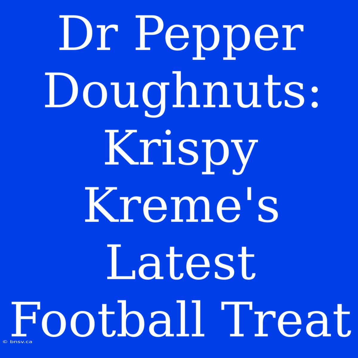 Dr Pepper Doughnuts: Krispy Kreme's Latest Football Treat