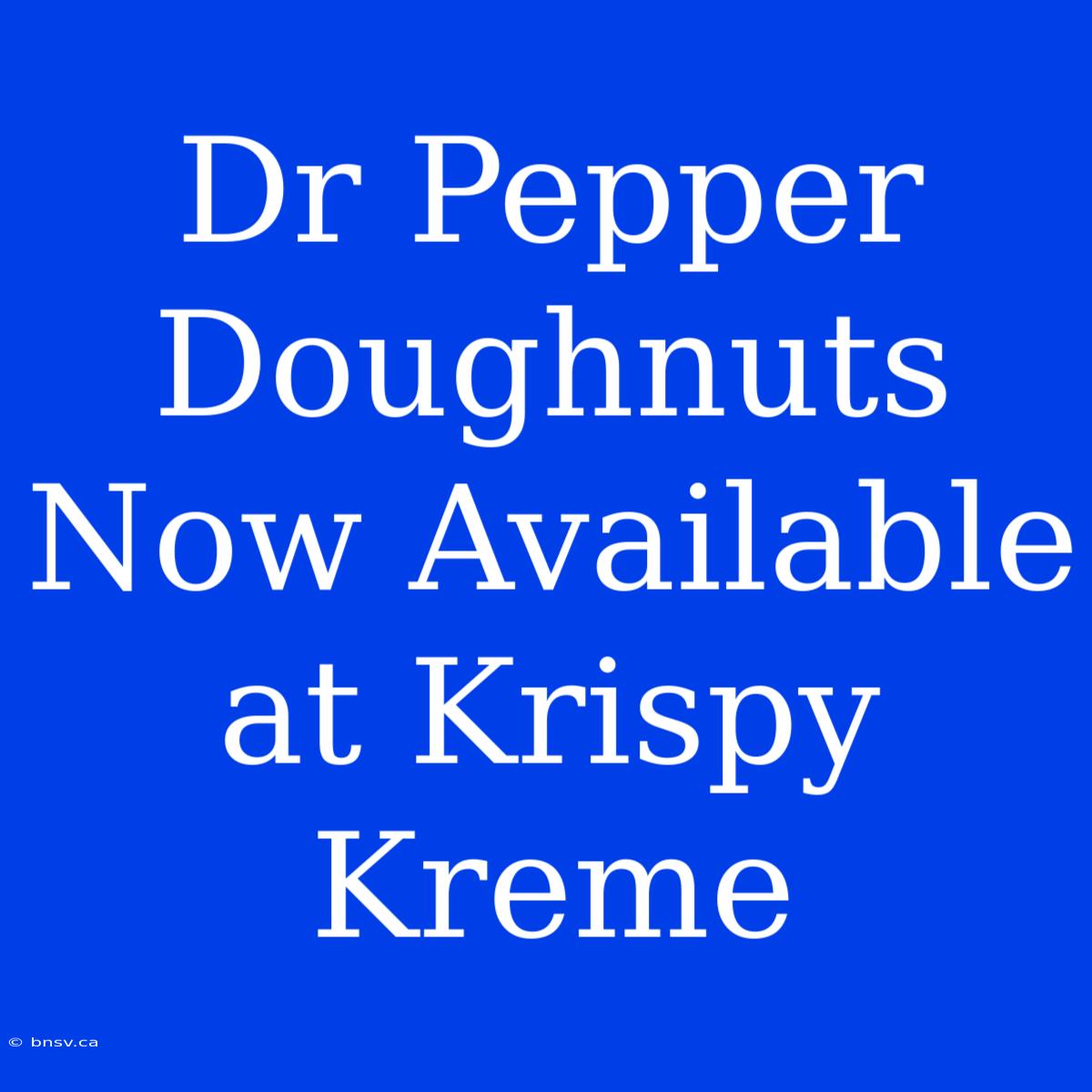 Dr Pepper Doughnuts Now Available At Krispy Kreme