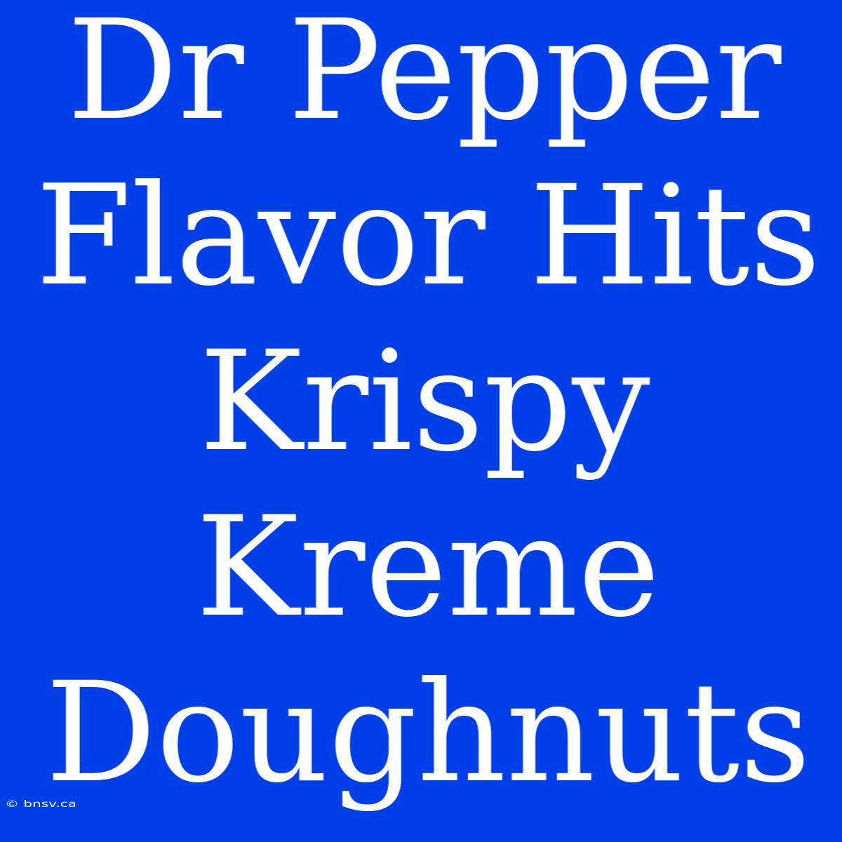 Dr Pepper Flavor Hits Krispy Kreme Doughnuts