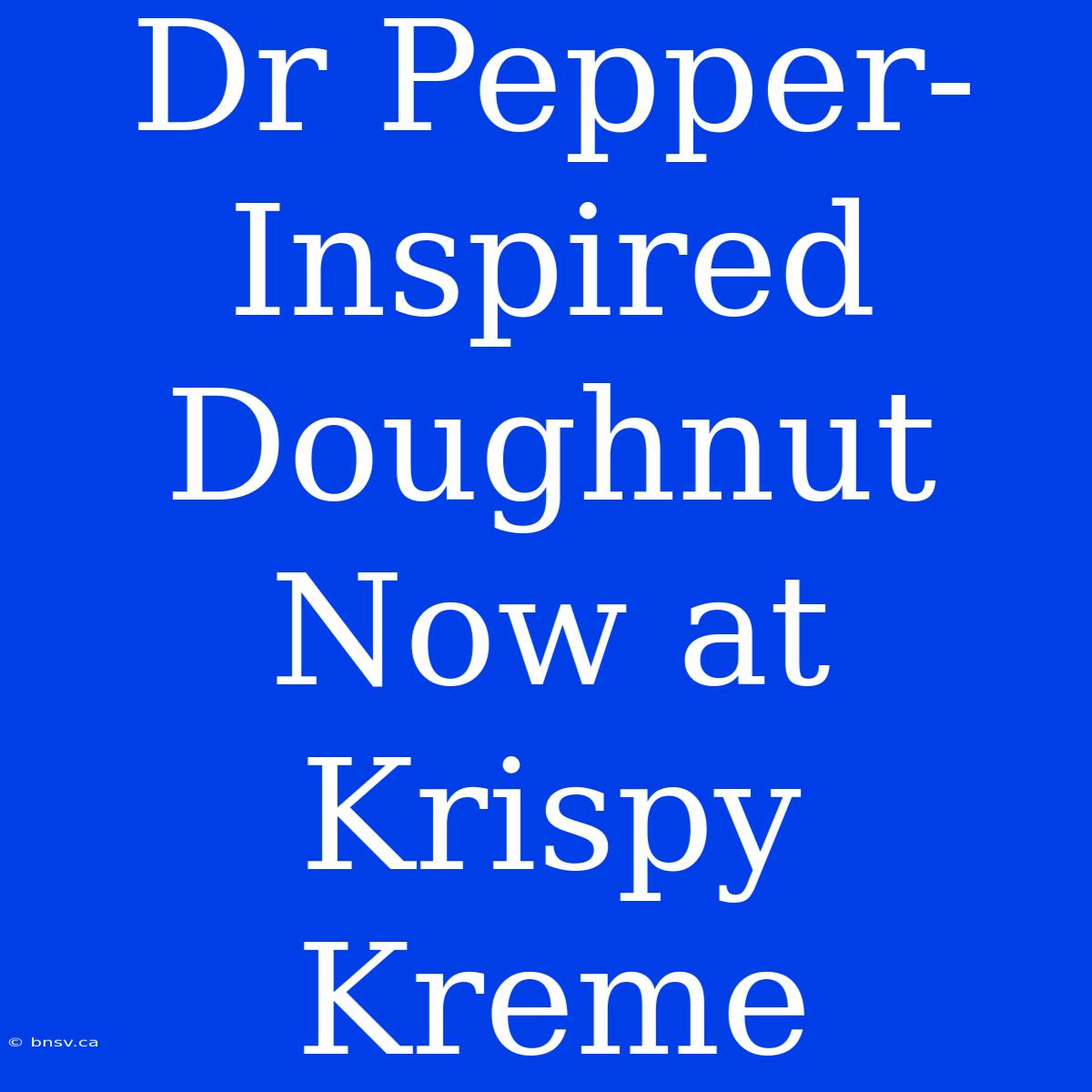 Dr Pepper-Inspired Doughnut Now At Krispy Kreme