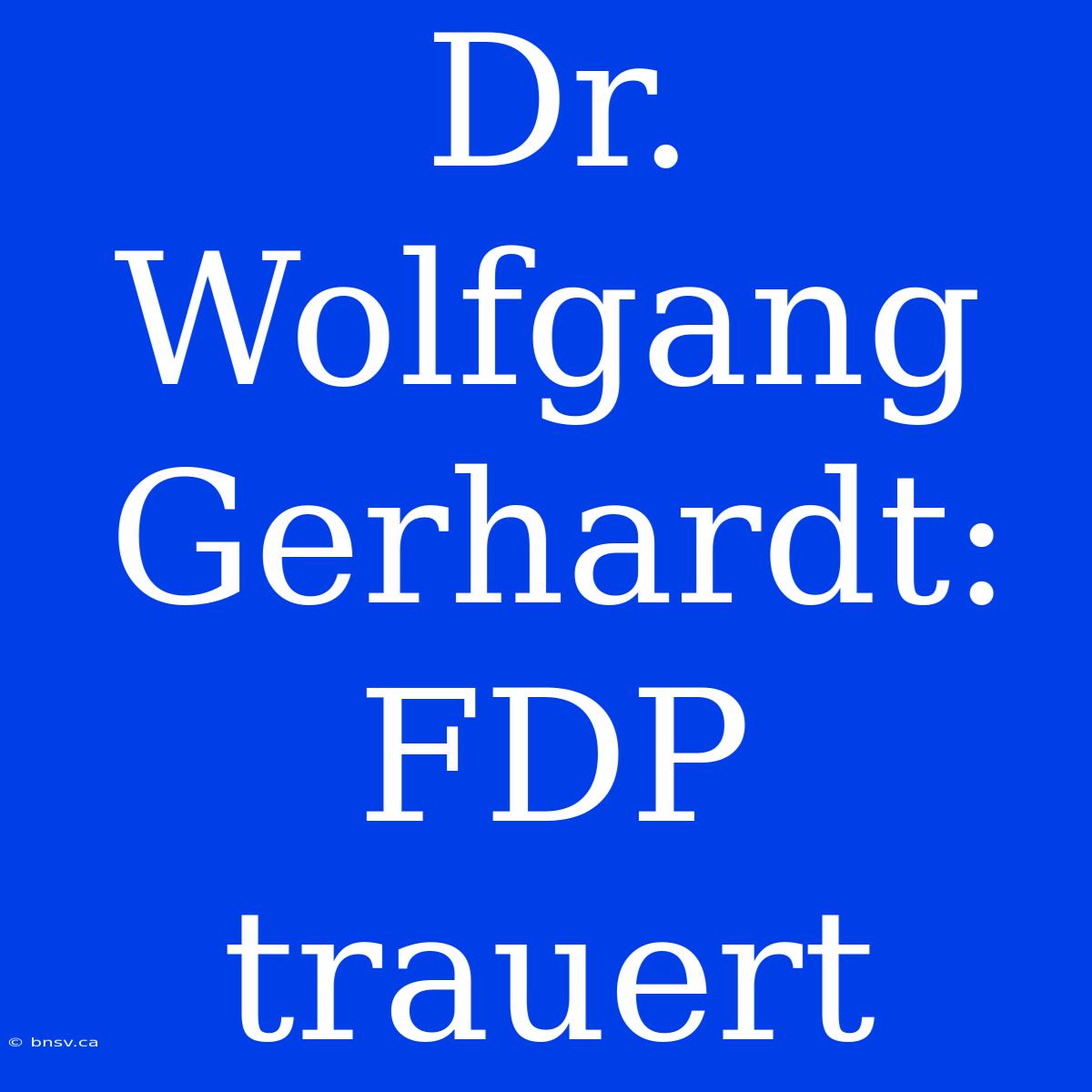 Dr. Wolfgang Gerhardt: FDP Trauert