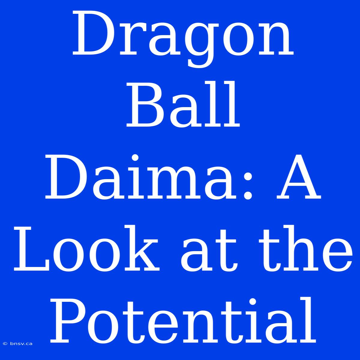 Dragon Ball Daima: A Look At The Potential