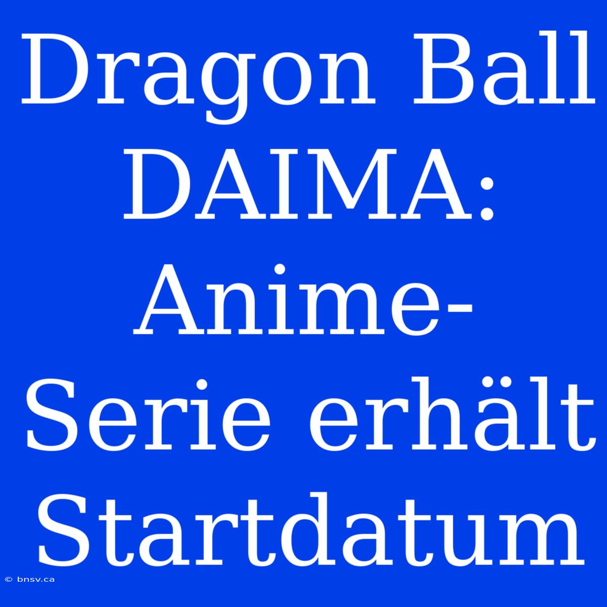 Dragon Ball DAIMA: Anime-Serie Erhält Startdatum