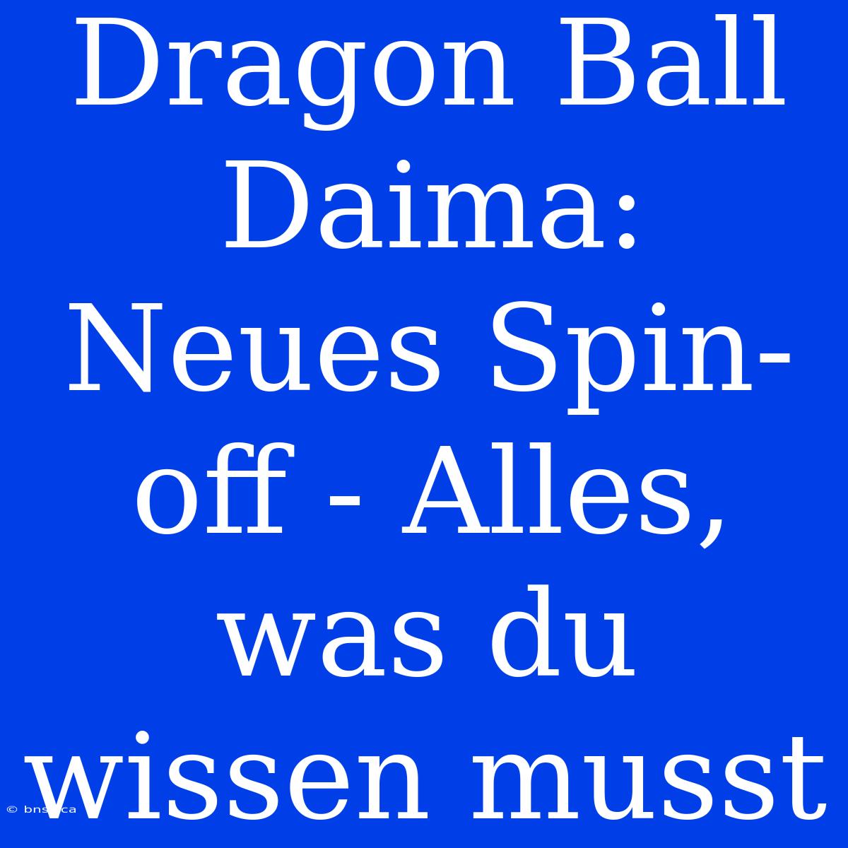 Dragon Ball Daima: Neues Spin-off - Alles, Was Du Wissen Musst