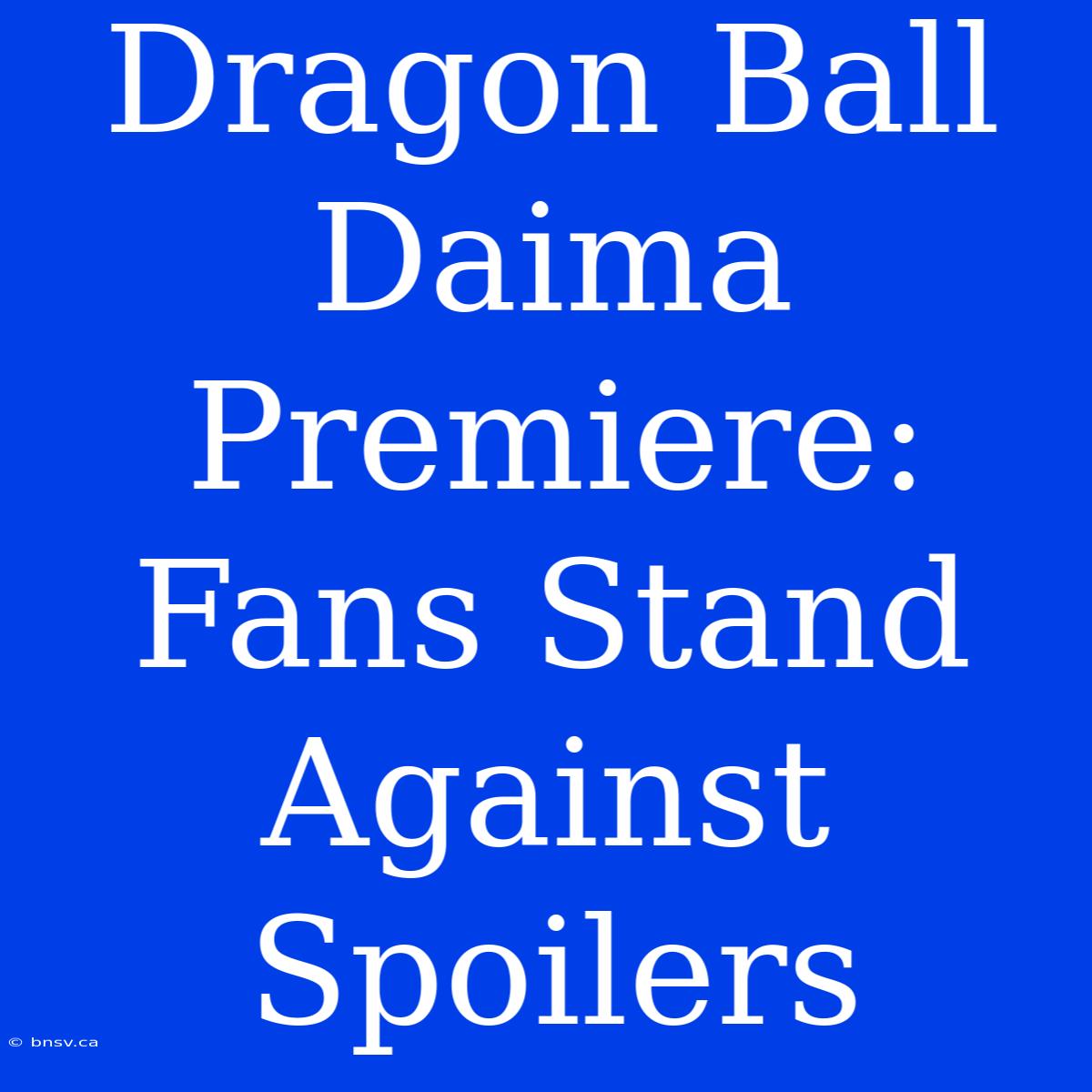 Dragon Ball Daima Premiere: Fans Stand Against Spoilers