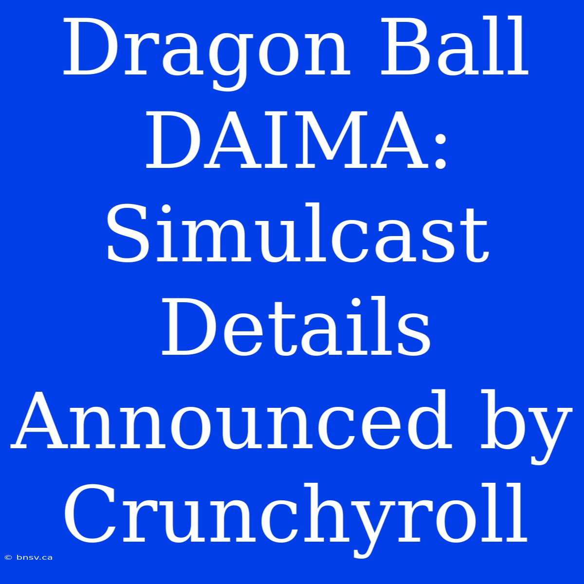 Dragon Ball DAIMA: Simulcast Details Announced By Crunchyroll