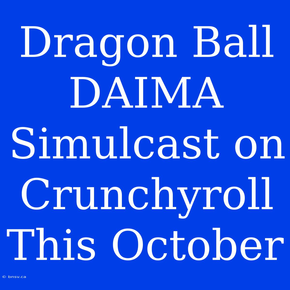 Dragon Ball DAIMA Simulcast On Crunchyroll This October