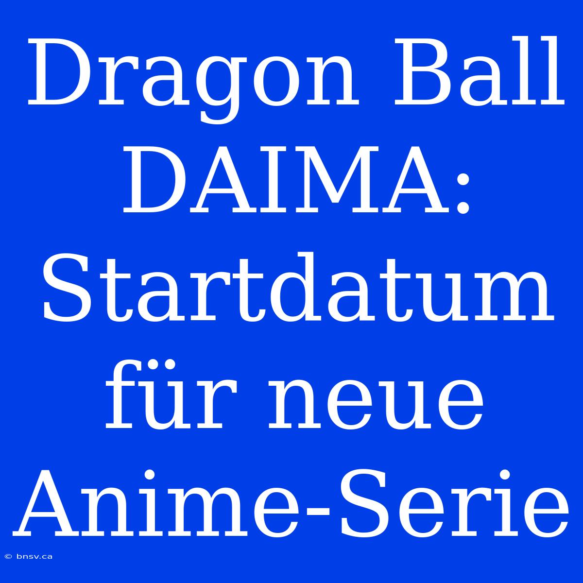 Dragon Ball DAIMA: Startdatum Für Neue Anime-Serie