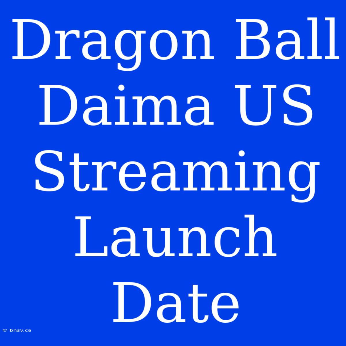 Dragon Ball Daima US Streaming Launch Date