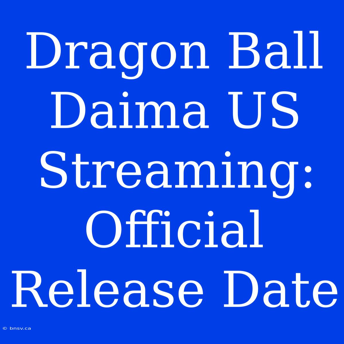 Dragon Ball Daima US Streaming: Official Release Date