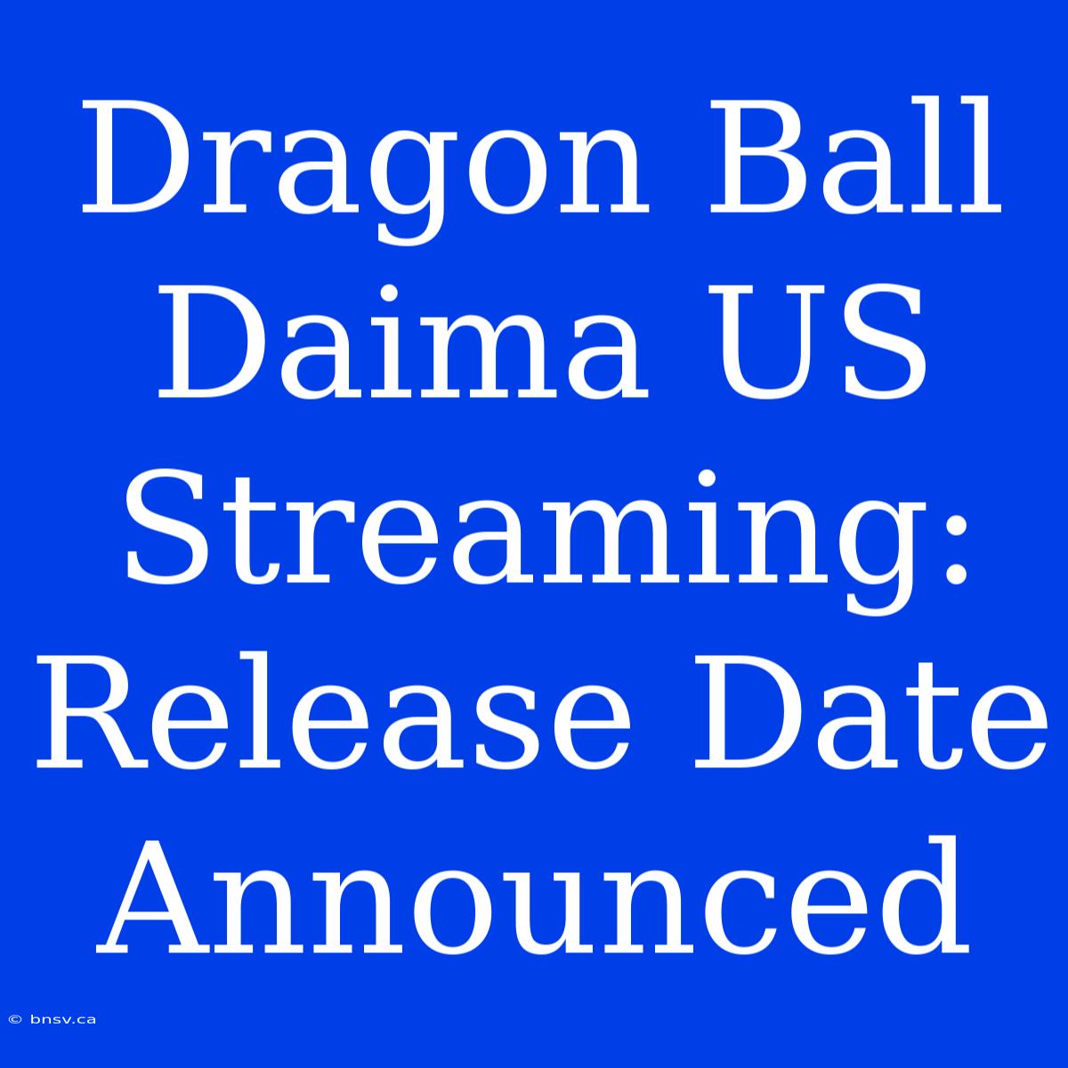 Dragon Ball Daima US Streaming: Release Date Announced