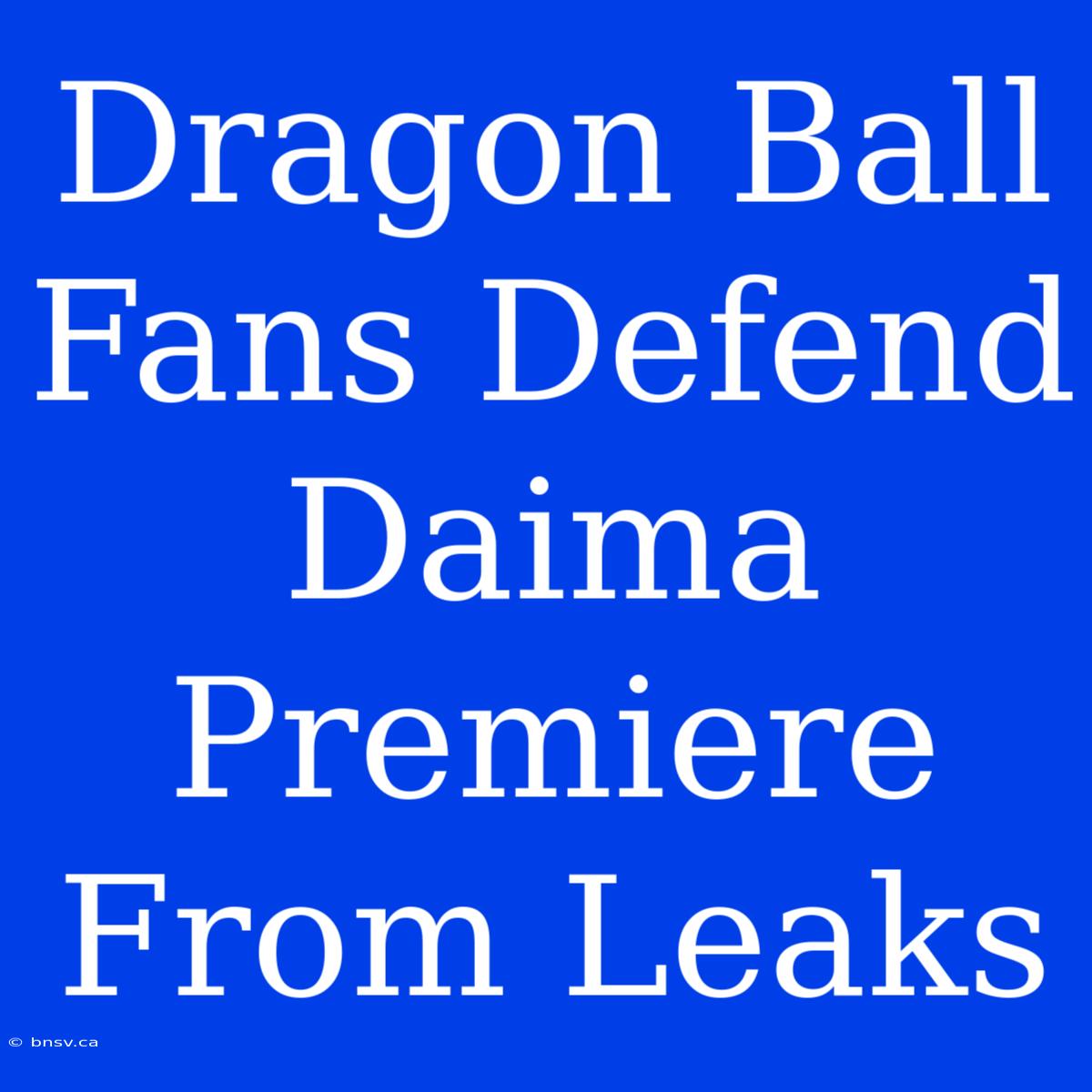 Dragon Ball Fans Defend Daima Premiere From Leaks