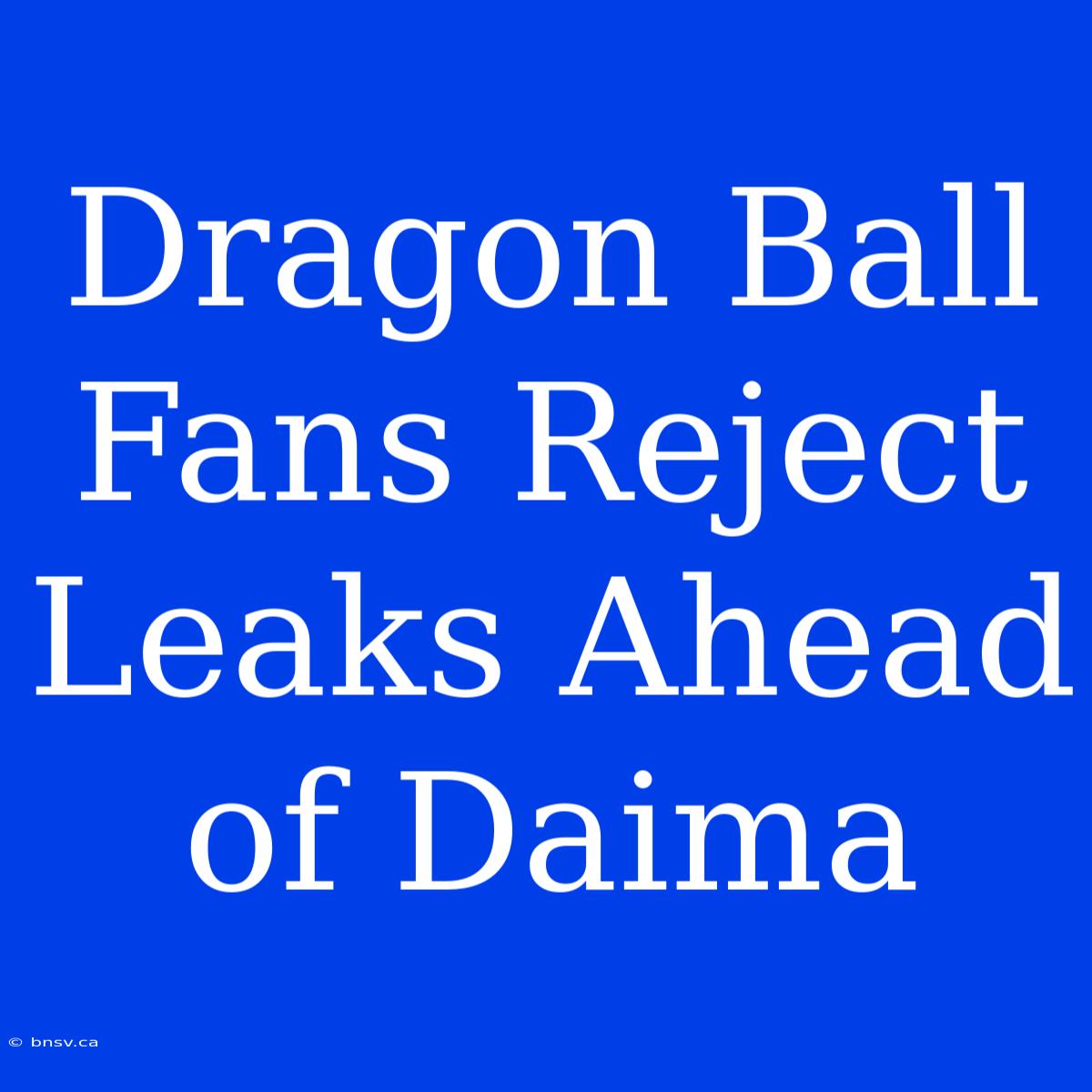 Dragon Ball Fans Reject Leaks Ahead Of Daima