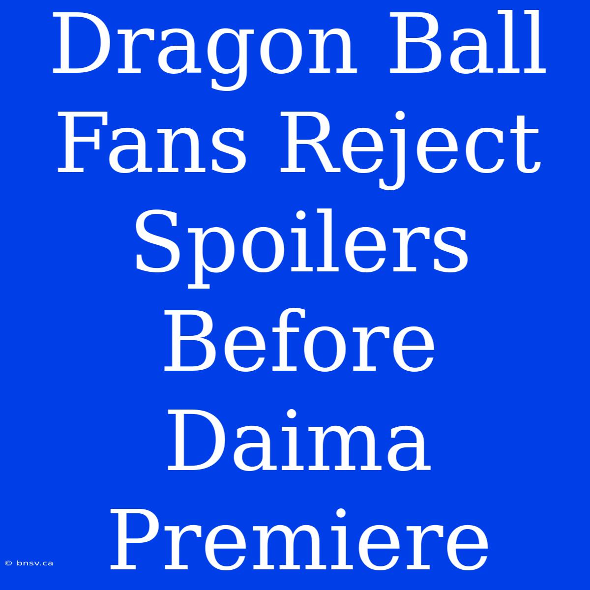 Dragon Ball Fans Reject Spoilers Before Daima Premiere