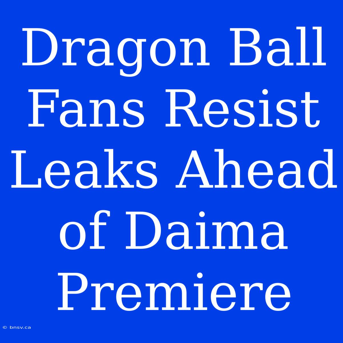 Dragon Ball Fans Resist Leaks Ahead Of Daima Premiere