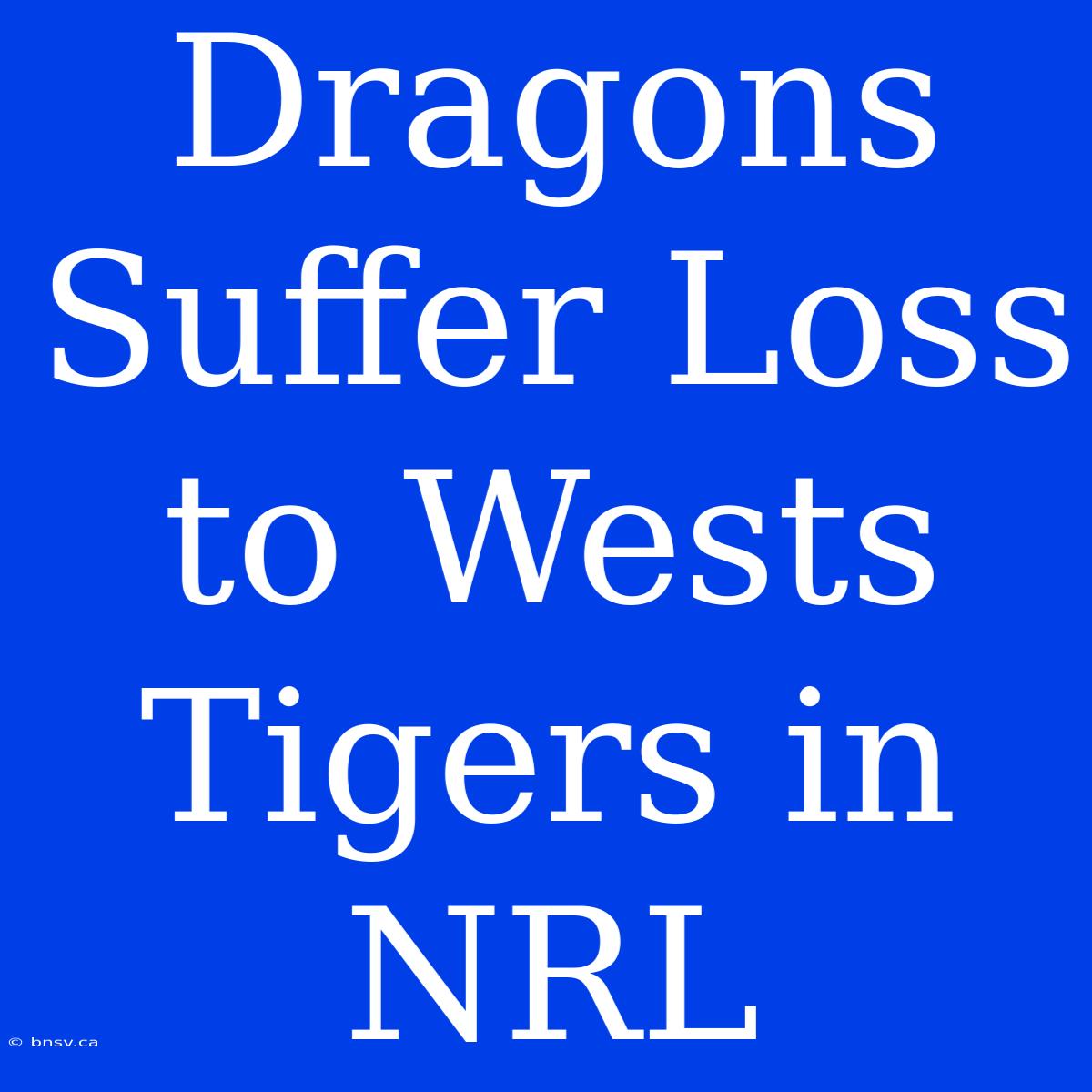 Dragons Suffer Loss To Wests Tigers In NRL