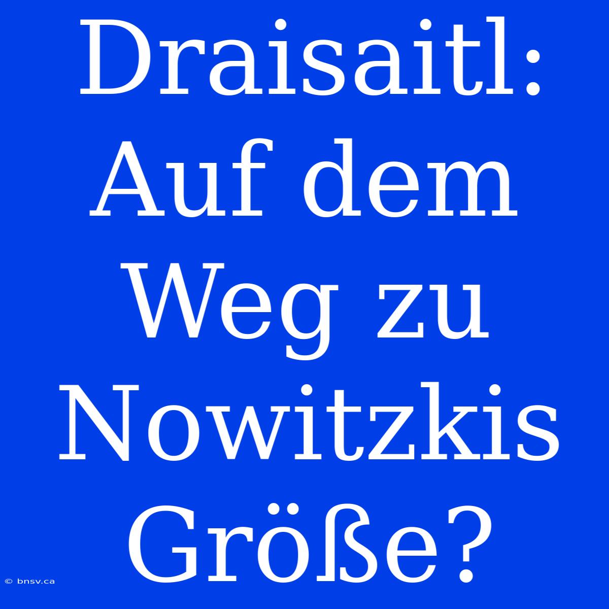 Draisaitl: Auf Dem Weg Zu Nowitzkis Größe?