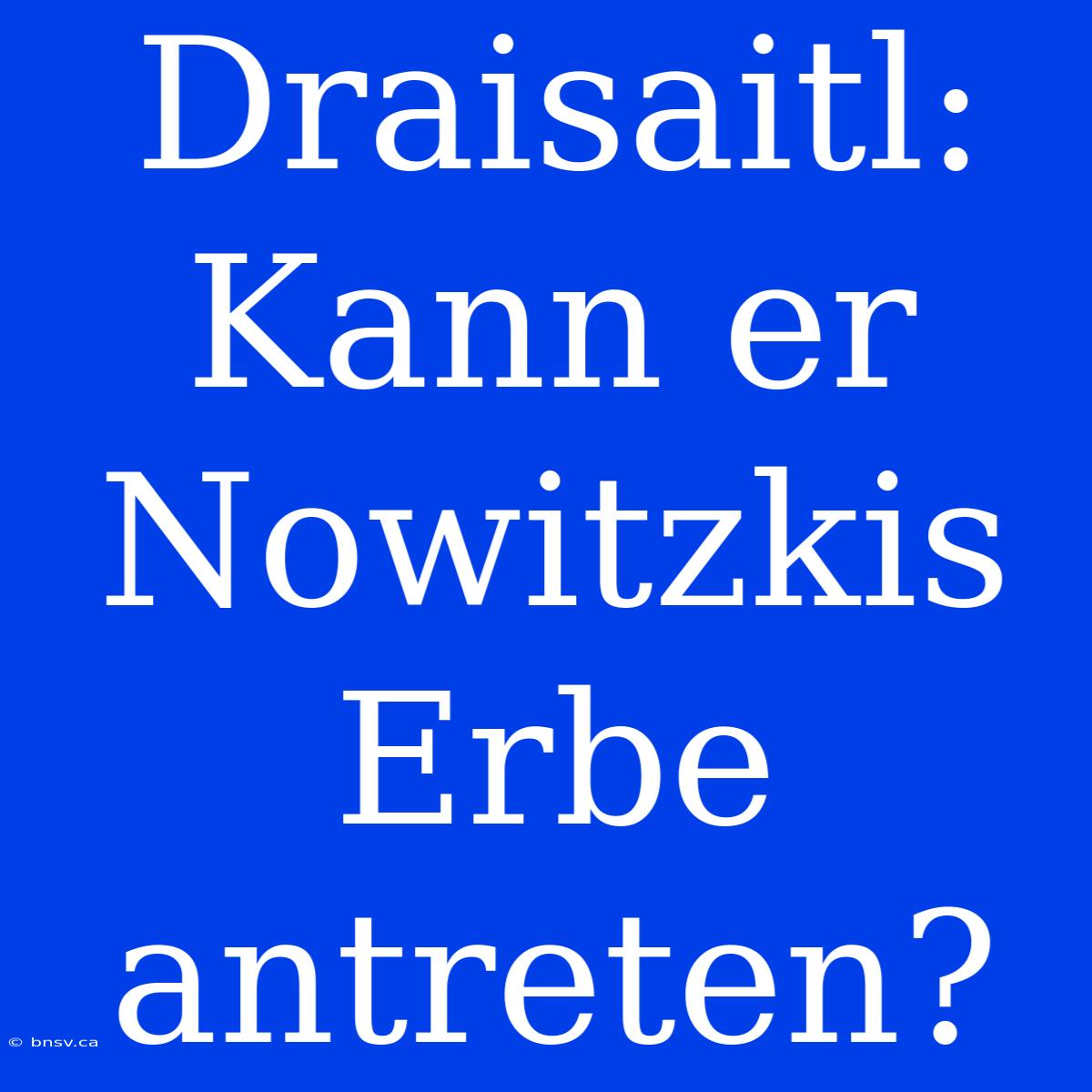 Draisaitl: Kann Er Nowitzkis Erbe Antreten?