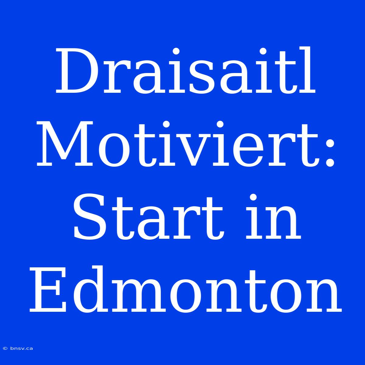 Draisaitl Motiviert: Start In Edmonton