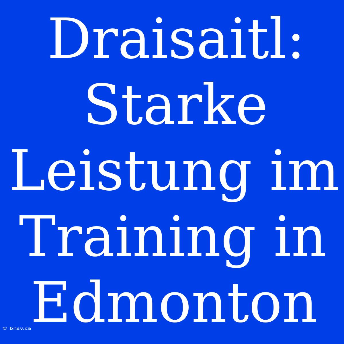 Draisaitl: Starke Leistung Im Training In Edmonton