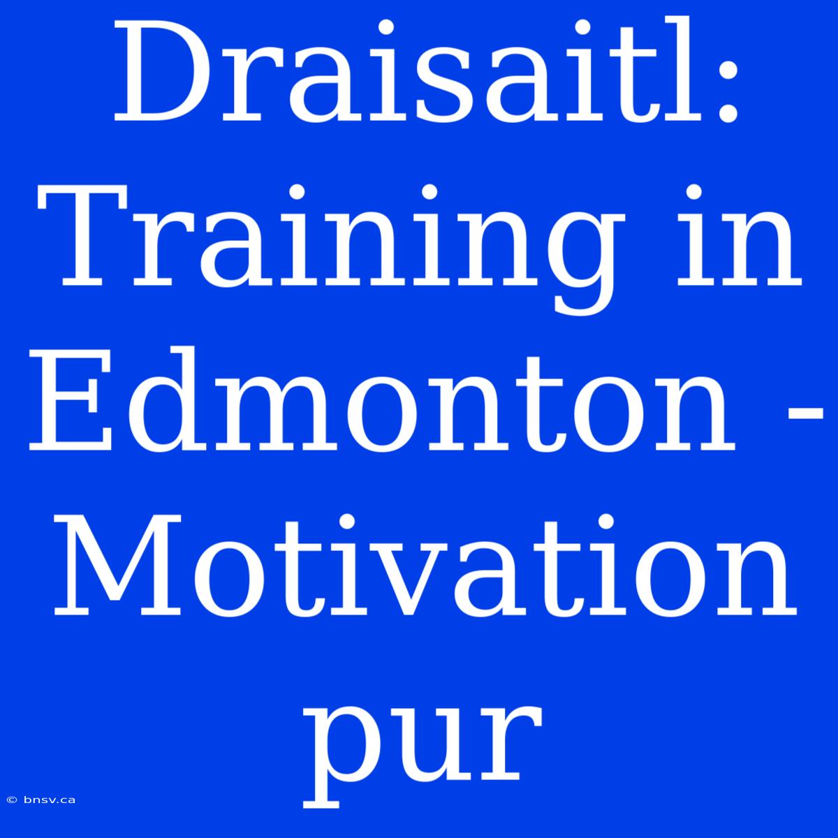 Draisaitl: Training In Edmonton - Motivation Pur