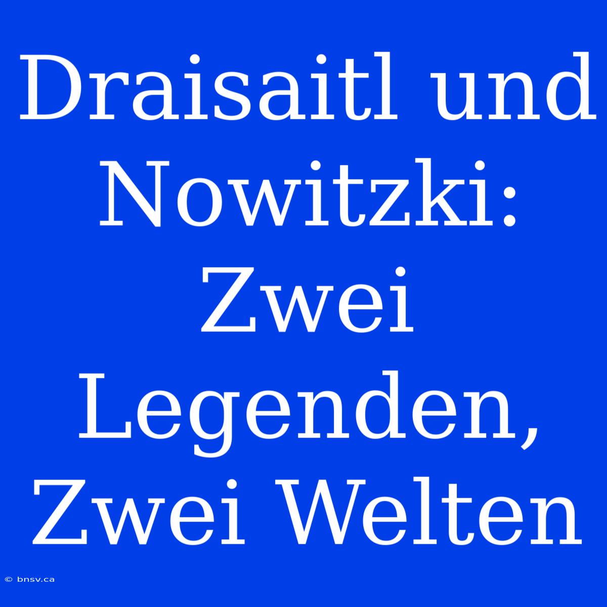 Draisaitl Und Nowitzki: Zwei Legenden, Zwei Welten