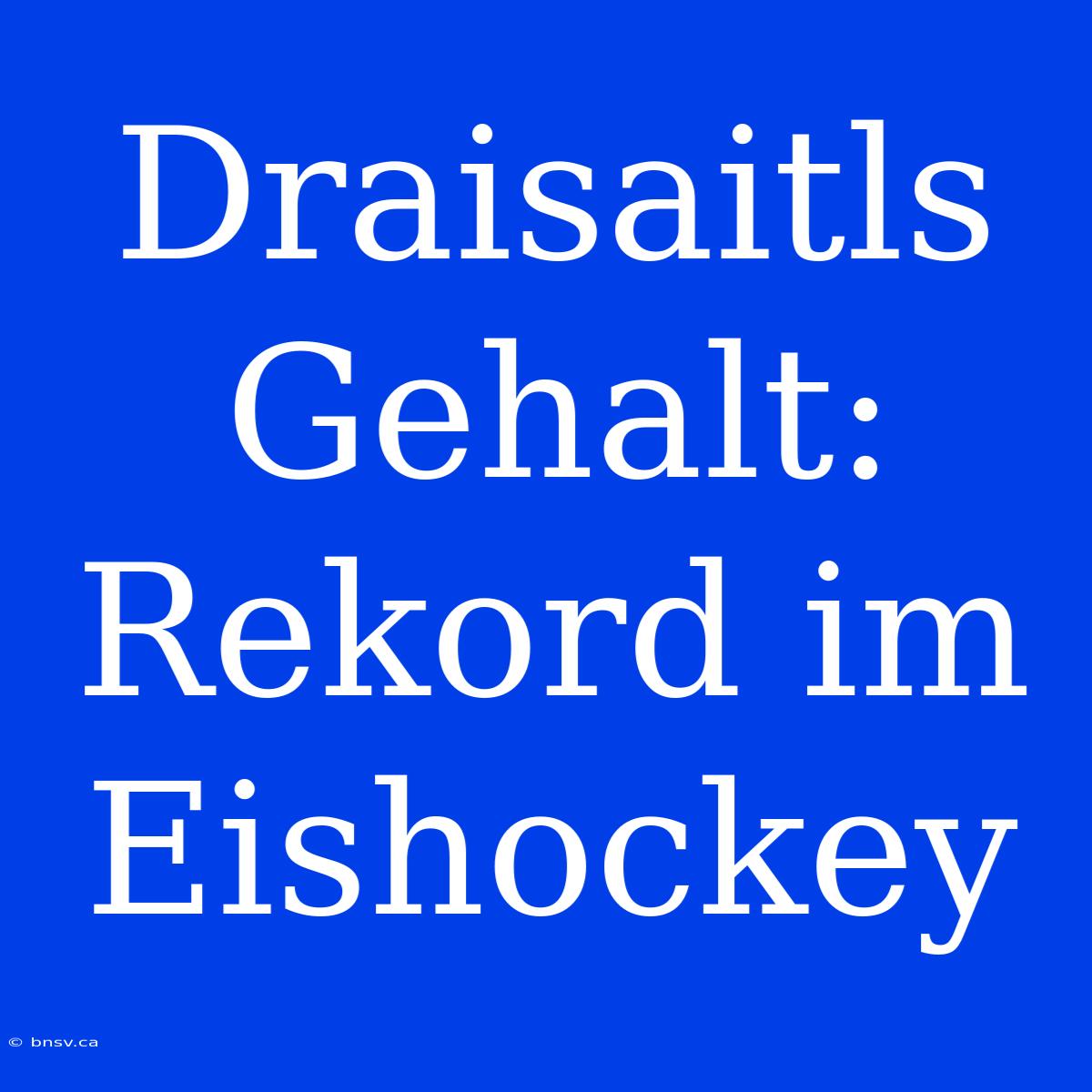 Draisaitls Gehalt: Rekord Im Eishockey