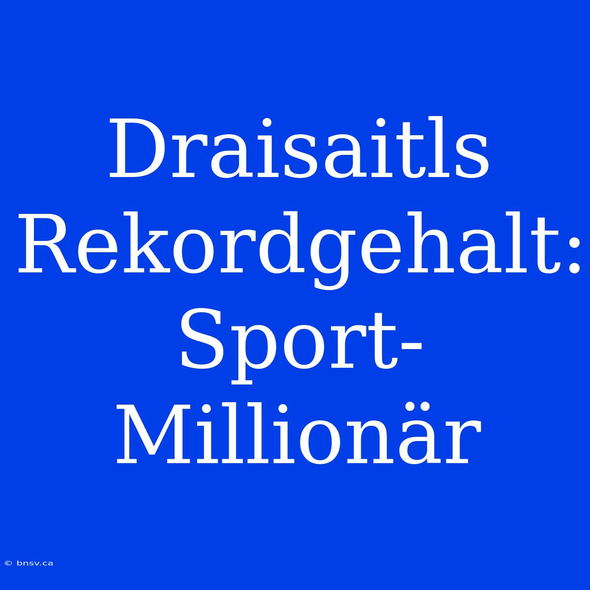 Draisaitls Rekordgehalt: Sport-Millionär