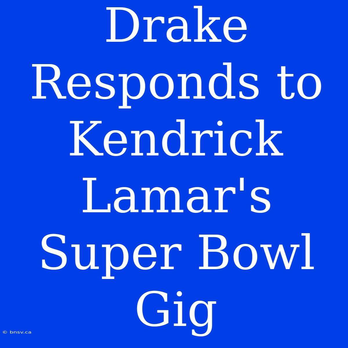 Drake Responds To Kendrick Lamar's Super Bowl Gig