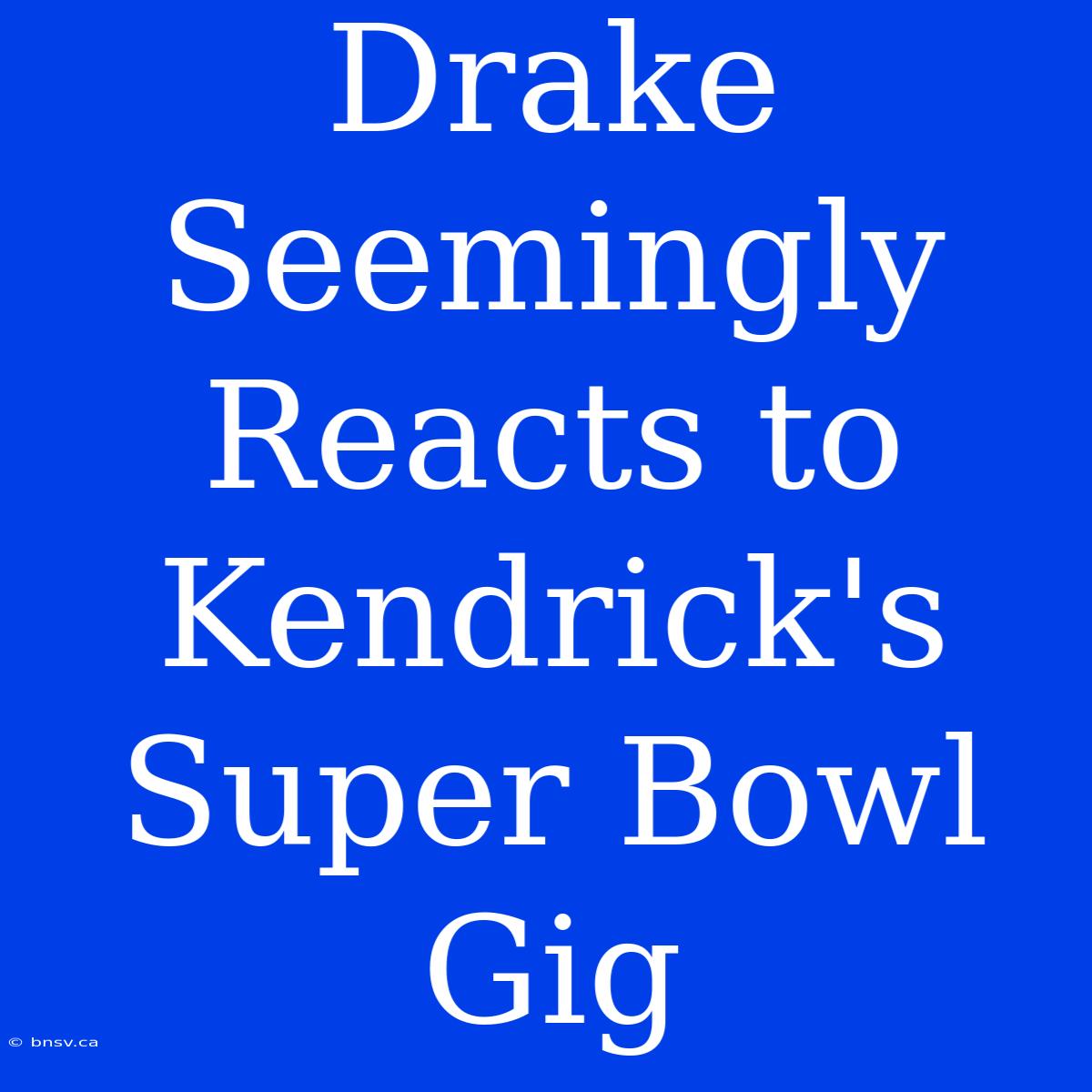 Drake Seemingly Reacts To Kendrick's Super Bowl Gig