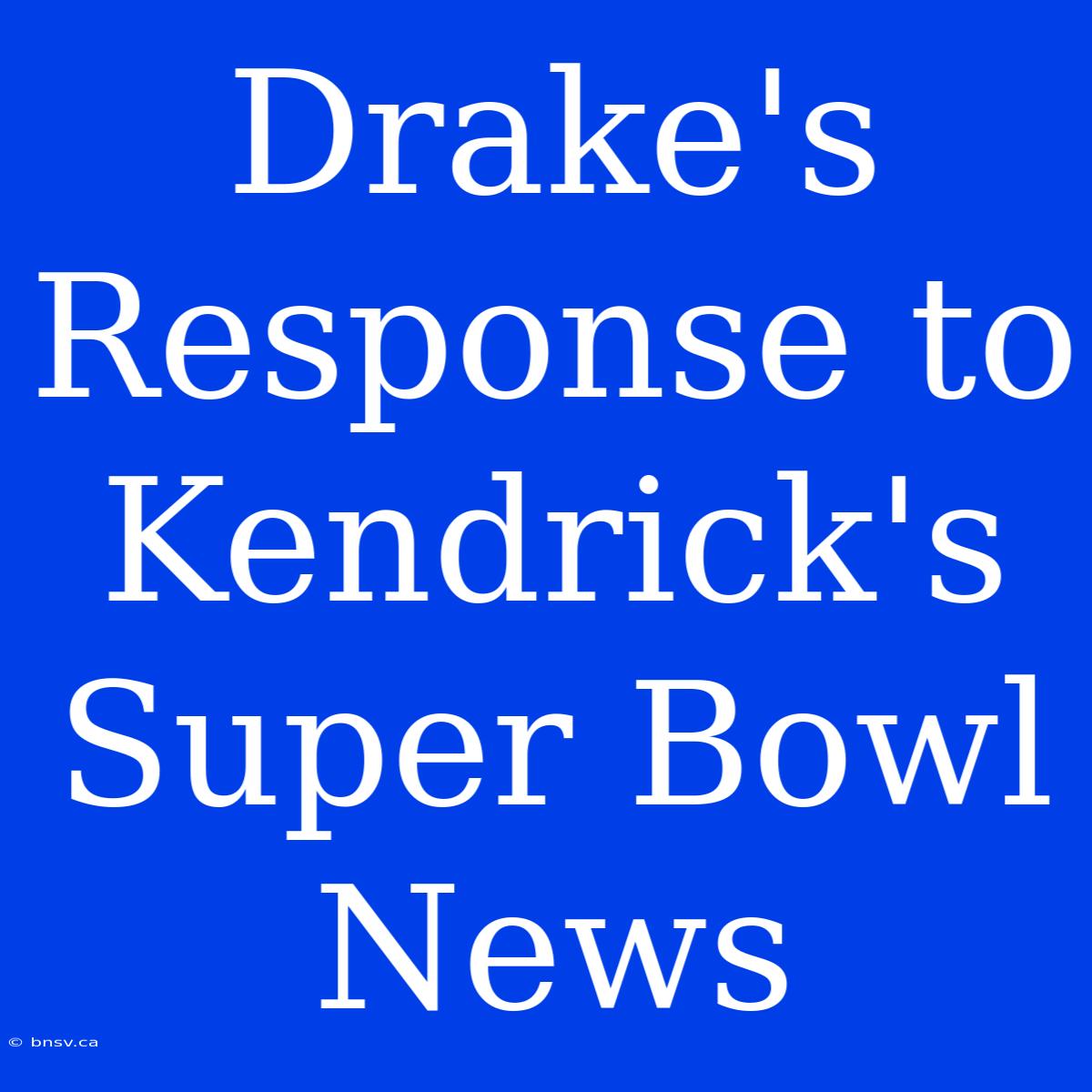 Drake's Response To Kendrick's Super Bowl News