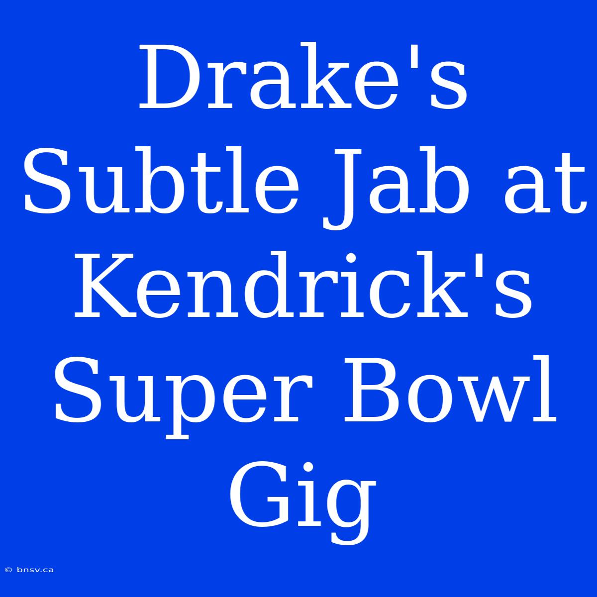 Drake's Subtle Jab At Kendrick's Super Bowl Gig