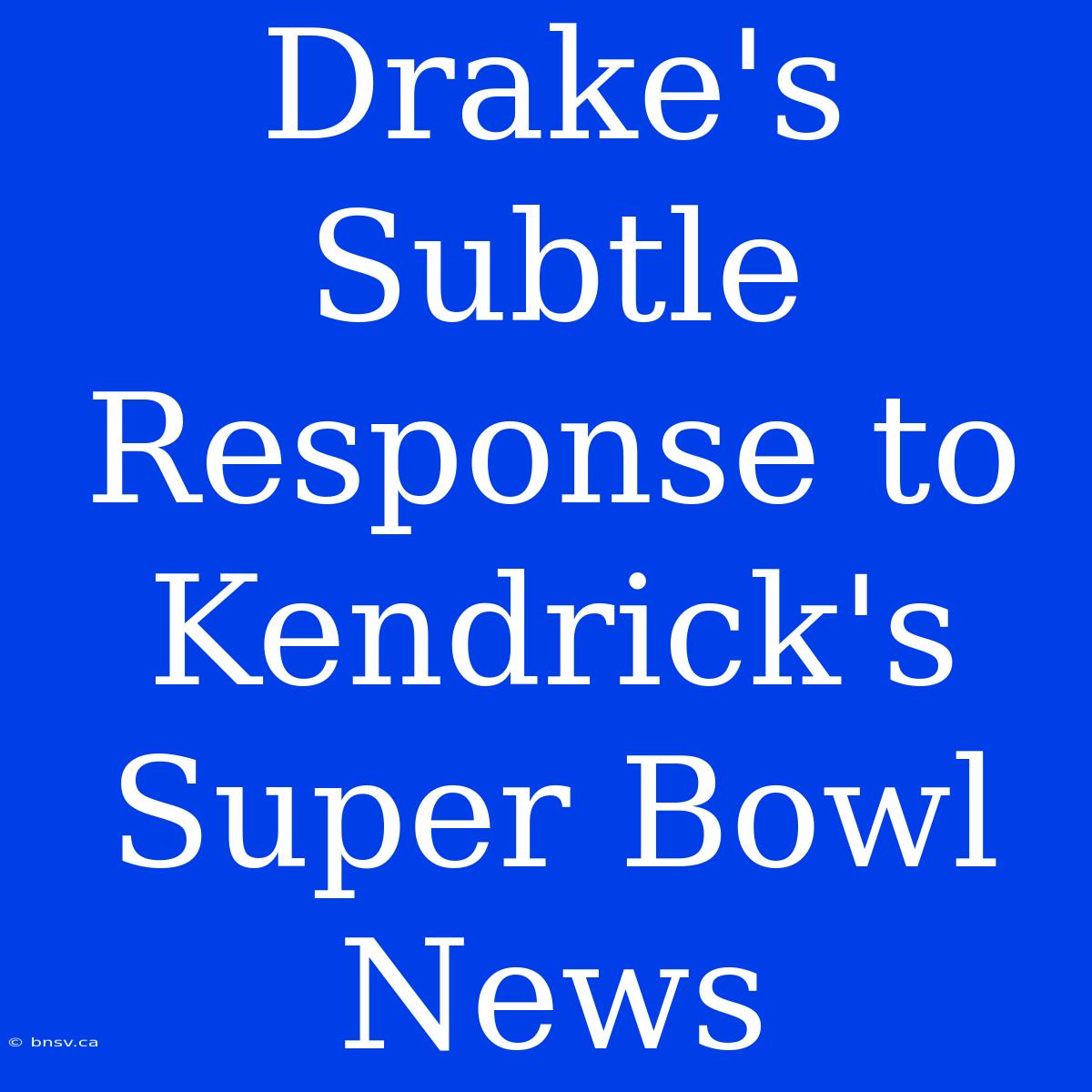 Drake's Subtle Response To Kendrick's Super Bowl News