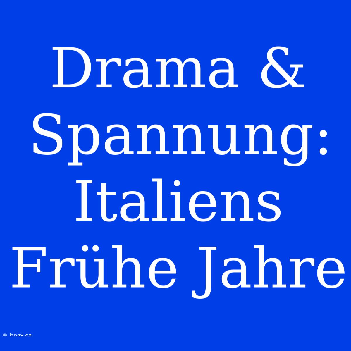 Drama & Spannung: Italiens Frühe Jahre