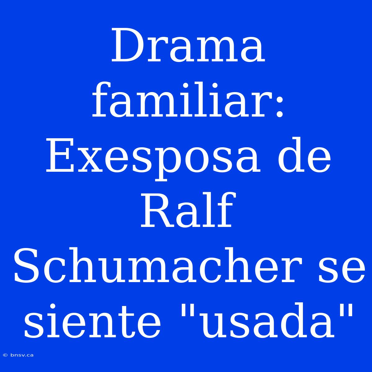 Drama Familiar: Exesposa De Ralf Schumacher Se Siente 