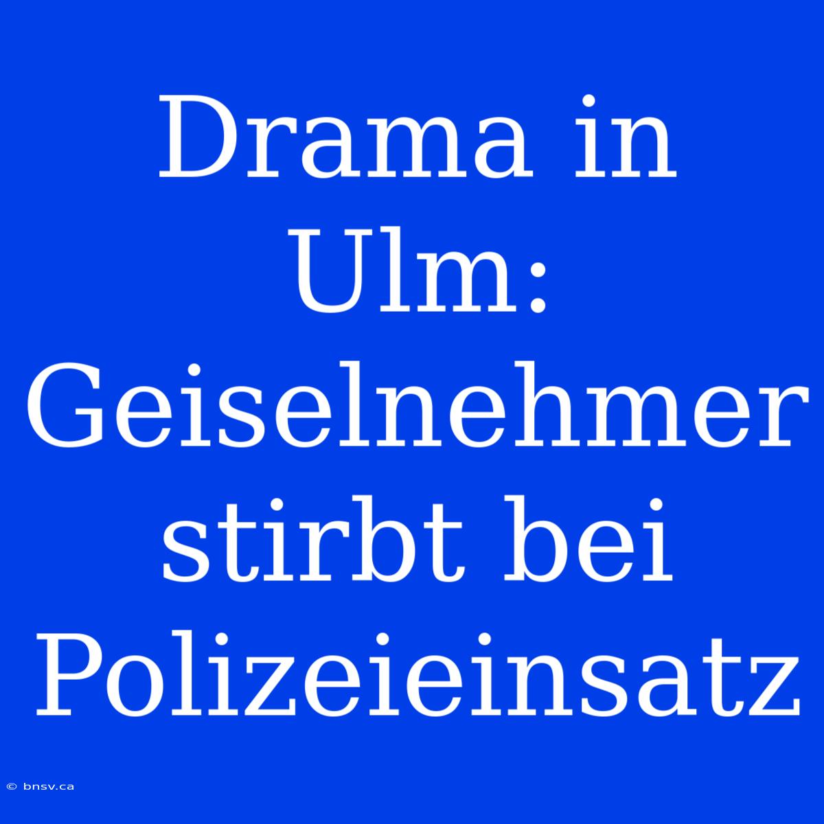 Drama In Ulm: Geiselnehmer Stirbt Bei Polizeieinsatz