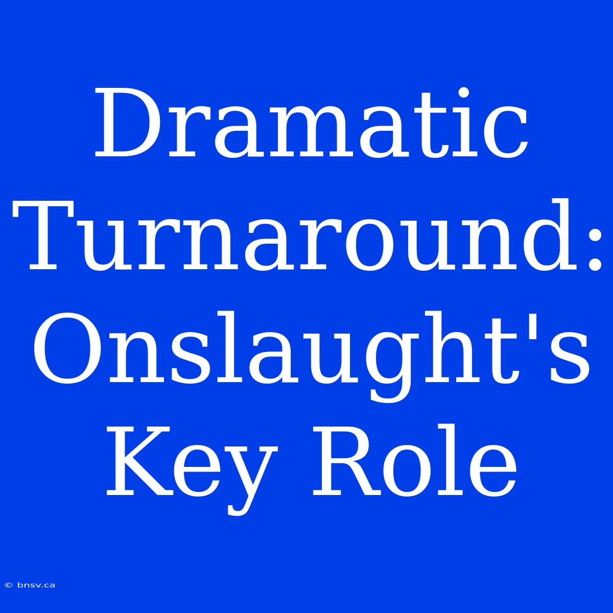 Dramatic Turnaround: Onslaught's Key Role