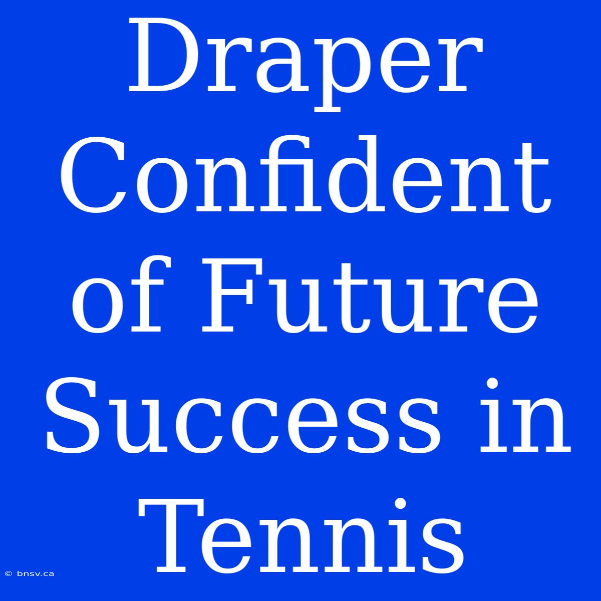 Draper Confident Of Future Success In Tennis