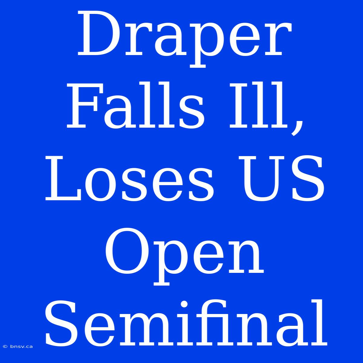 Draper Falls Ill, Loses US Open Semifinal