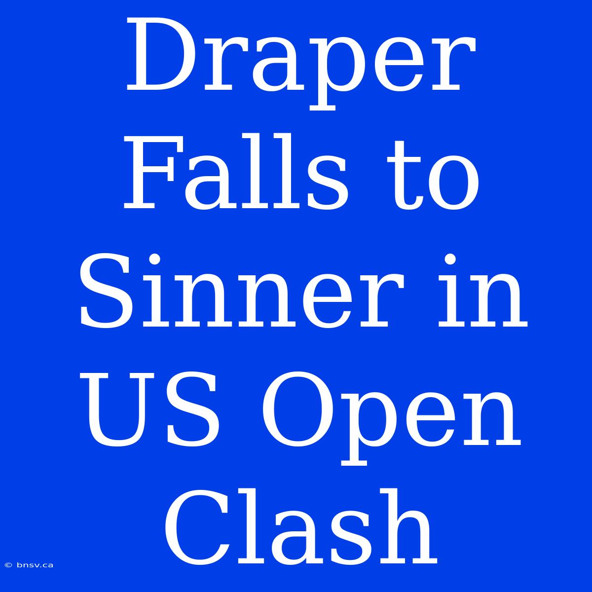 Draper Falls To Sinner In US Open Clash