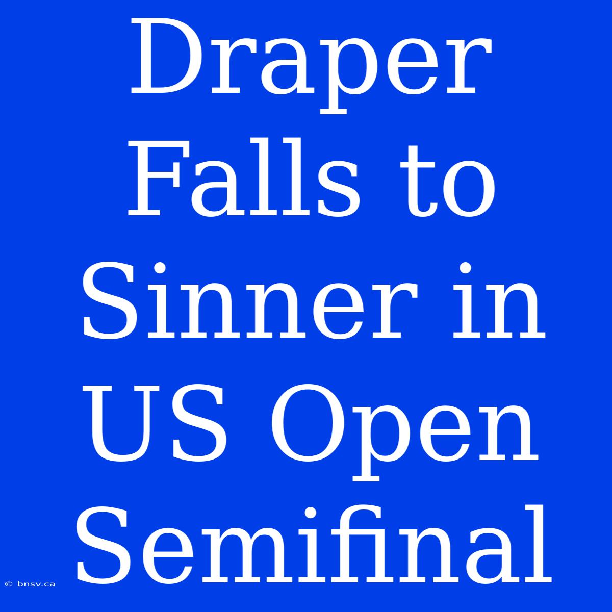 Draper Falls To Sinner In US Open Semifinal