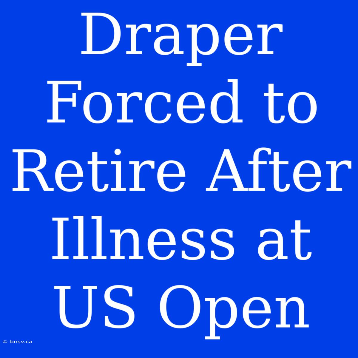 Draper Forced To Retire After Illness At US Open