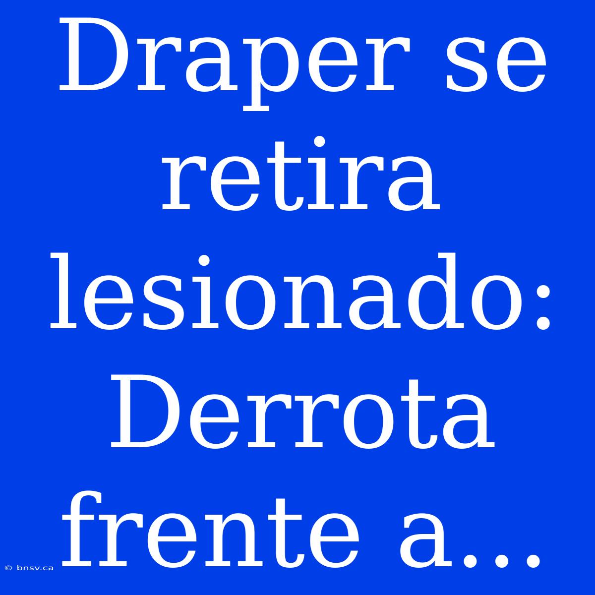 Draper Se Retira Lesionado: Derrota Frente A...